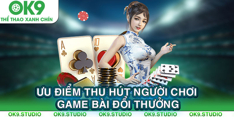 Ưu điểm thu hút người chơi game bài đổi thưởng